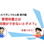 管理栄養士は料理ができないとダメですか？【しつもん箱：番外編】